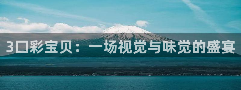 2元彩票体育f开号：3囗彩宝贝：一场视觉与味觉的盛宴